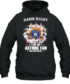 Damn right I am an astros fan now and forever shirt 4 Damn right I am an astros fan now and forever shirt 5