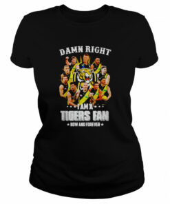 Damn right i am a Tigers fan now and forever shirt 2