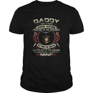 Death Daddy i am there waiting watching keeping to the shadows shirt