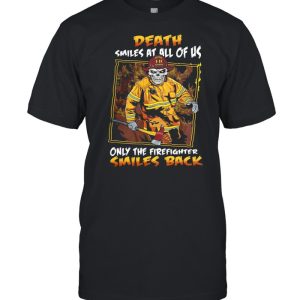 Death smiles at all of us only the firefighter smiles back shirt