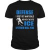 Defense I dont get many goals and when Im on the ice neither will you shirt