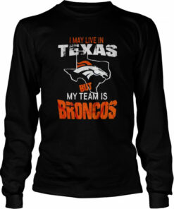 Denver Broncos I May Live In Texas But My Team Is Broncos 2022 Shirt 2 Denver Broncos I May Live In Texas But My Team Is Broncos 2022 Shirt 3