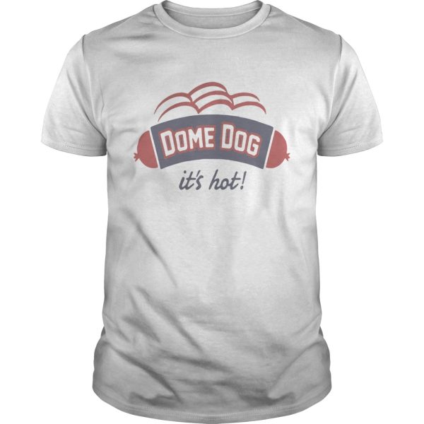 Dome Dog Its Hot shirt