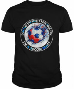Don't Let The Pretty Face Fool You I'm A Soccer Beast Shirt 1