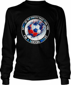 Don't Let The Pretty Face Fool You I'm A Soccer Beast Shirt 3