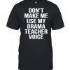 Don’t Make Me Use My Drama Teacher Voice Theatre T-Shirt