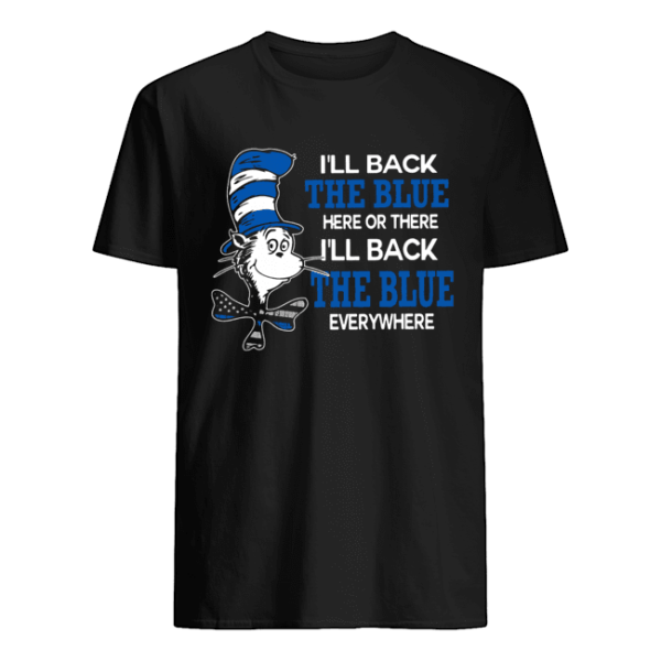 Dr. Seuss I Will Back The Blue Here Or There I&#8217ll Back The Blue Everywhere shirt