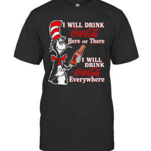 Dr. Seuss I Will Drink Coca Cola Here Or There I Will Drink Coca Cola Everywhere T-Shirt