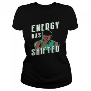 Energy has shifted shirt