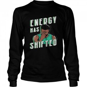 Energy has shifted shirt 3