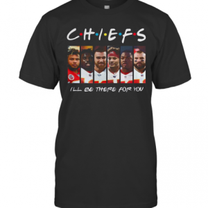 Friends Chiefs I Will Be There For You T-Shirt