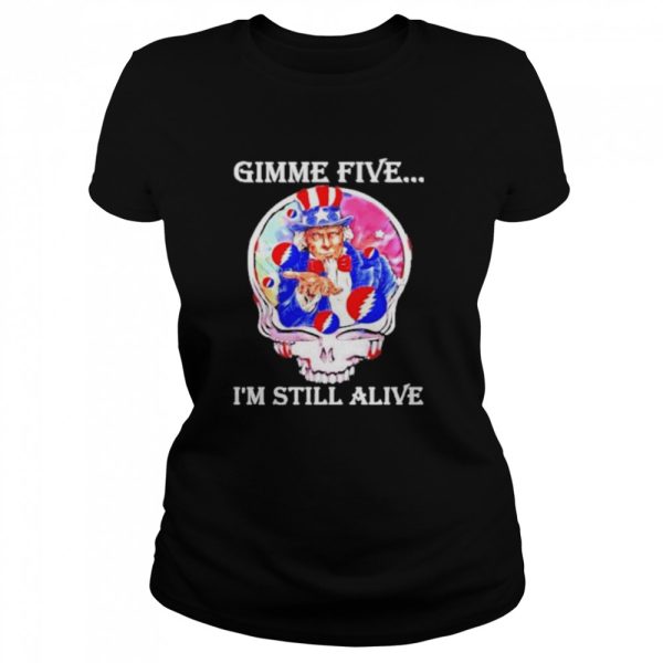 Gimme five I’m still alive grateful dead skull uncle sam shirt