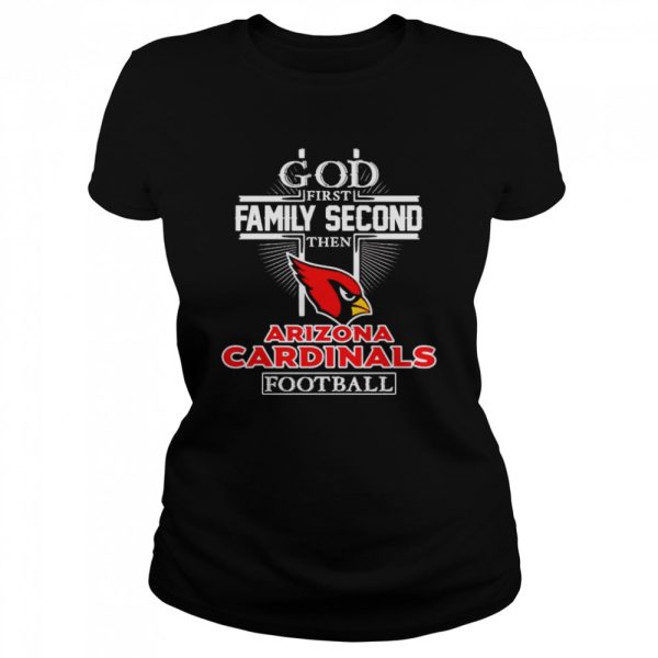 God first family second then Arizona Cardinals football shirt