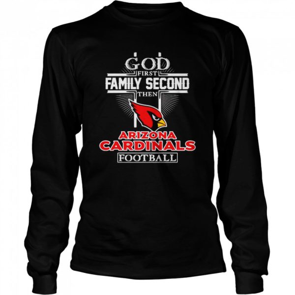 God first family second then Arizona Cardinals football shirt