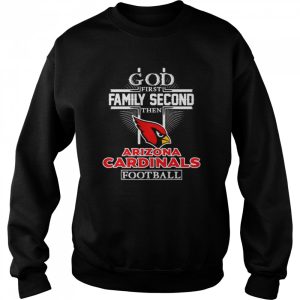 God first family second then Arizona Cardinals football shirt 4