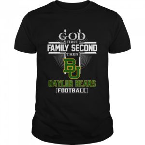 God first family second then Baylor Bears football shirt