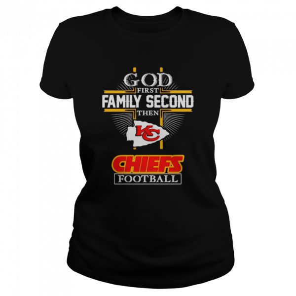 God first family second then Chiefs football shirt