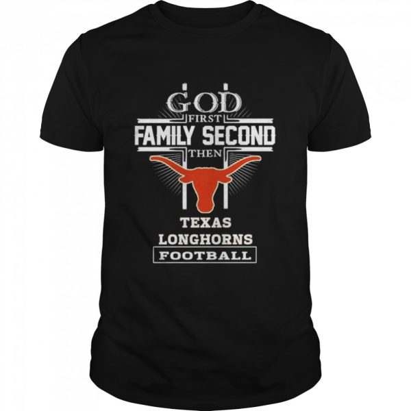 God first family second then Texas Longhorns football shirt