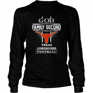 God first family second then Texas Longhorns football shirt 3