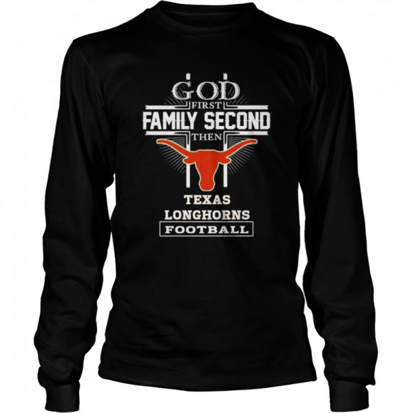 God first family second then Texas Longhorns football shirt