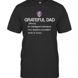 Grateful Dad An Intelligent Individual Who Display Excellent Taste In Music T-Shirt