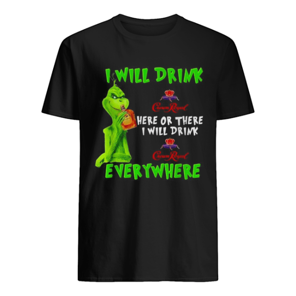 Grinch I will drink Crown Royal here or there I will drink Crown Royal everywhere shirt