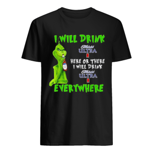 Grinch I will drink Michelob Ultra here or there I will drink Michelob Ultra everywhere shirt