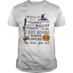 Halloween I wanna go to pumpkin patch watch horror movies t-shirt