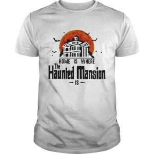 Home is where the Haunted Mansion is shirt