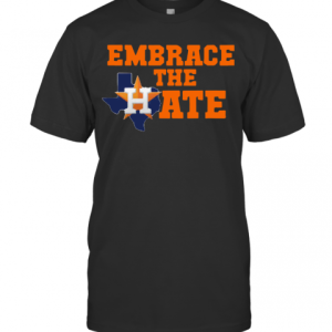 Houston Astros Embrace The Hate T-Shirt