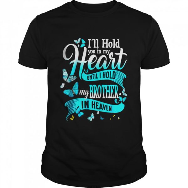 I’ll Hold You In My Heart Until Hold My Brother In Heaven T-Shirt