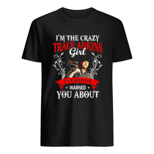 I’m the crazy trace Adkins girl everyone warned you about shirt