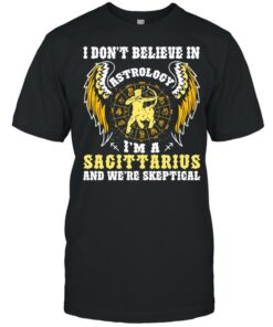 I Don't Believe In Astrology I'm A Sagittarius And We're Skeptical shirt 1