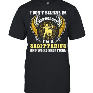 I Don’t Believe In Astrology I’m A Sagittarius And We’re Skeptical shirt