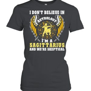 I Don’t Believe In Astrology I’m A Sagittarius And We’re Skeptical shirt