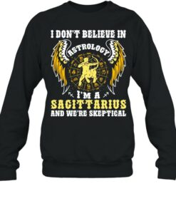 I Don’t Believe In Astrology I’m A Sagittarius And We’re Skeptical shirt 3 I Don't Believe In Astrology I'm A Sagittarius And We're Skeptical shirt 4