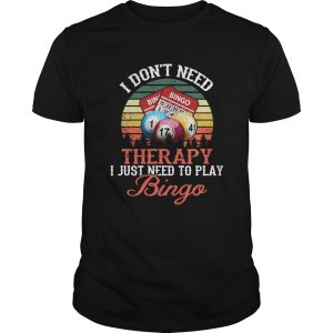 I Dont Need Therapy I Just Need To Play Bingo Vintage shirt