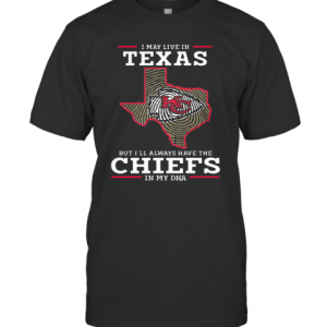 I May Live In Texas But I Will Always Have The Chiefs In My DNA T-Shirt