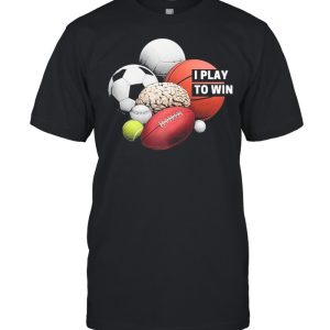 I Play to Win shirt