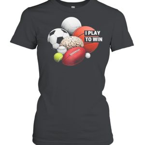 I Play to Win shirt