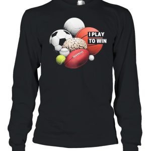 I Play to Win shirt 3