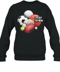 I Play to Win shirt 4