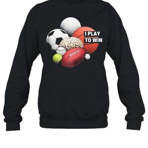 I Play to Win shirt 4