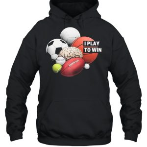 I Play to Win shirt 5