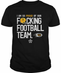 I am so proud of or fucking football team shirt 1