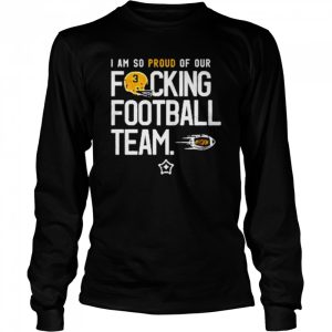 I am so proud of or fucking football team shirt 3