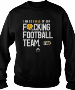 I am so proud of or fucking football team shirt 3 I am so proud of or fucking football team shirt 4