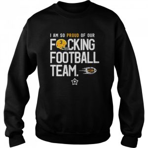 I am so proud of or fucking football team shirt 4