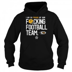 I am so proud of or fucking football team shirt 5