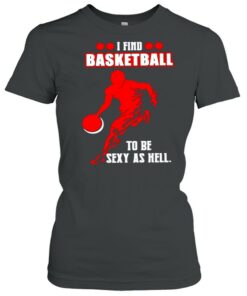 I find basketball to be sexy as hell shirt 2